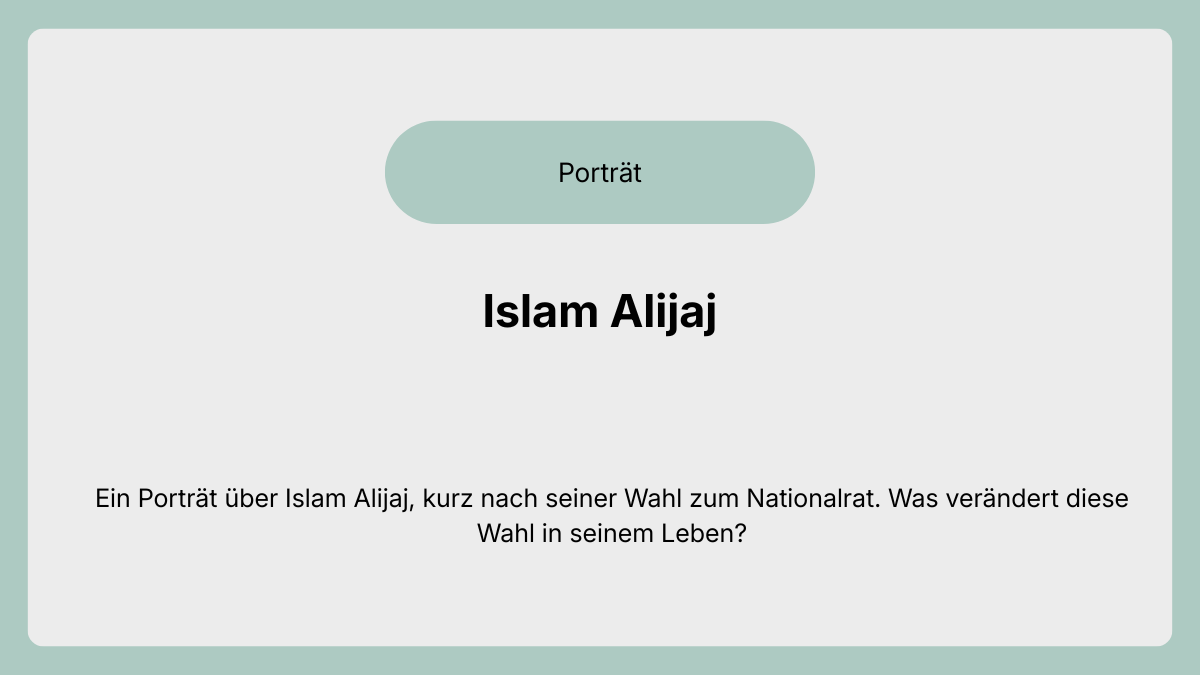 Porträt: Islam Alijaj Ein Porträt über Islam Alijaj, kurz nach seiner Wahl in den Nationalrat. Was verändert diese in seinem Leben?