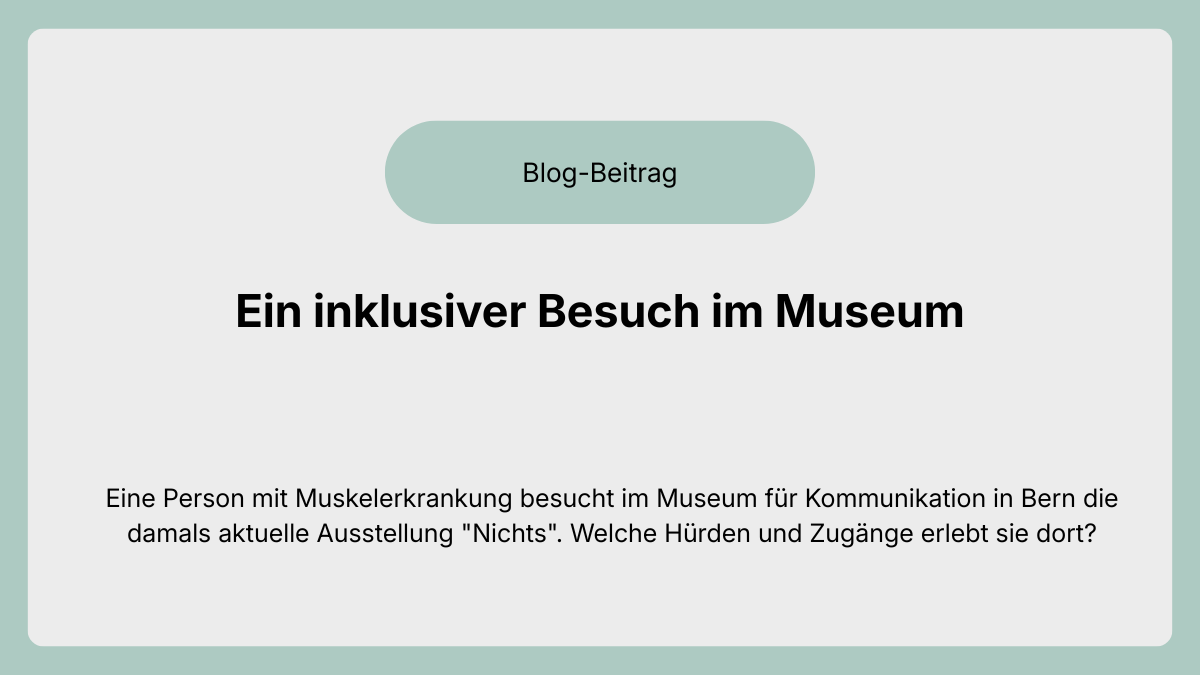 Ein inklusiver Besuch im Museum: Eine Person mit Muskelerkrankung besucht im Museum für Kommunikation eine temporäre Ausstellung. Welche Hürden und Zugänge erlebt sie dort?